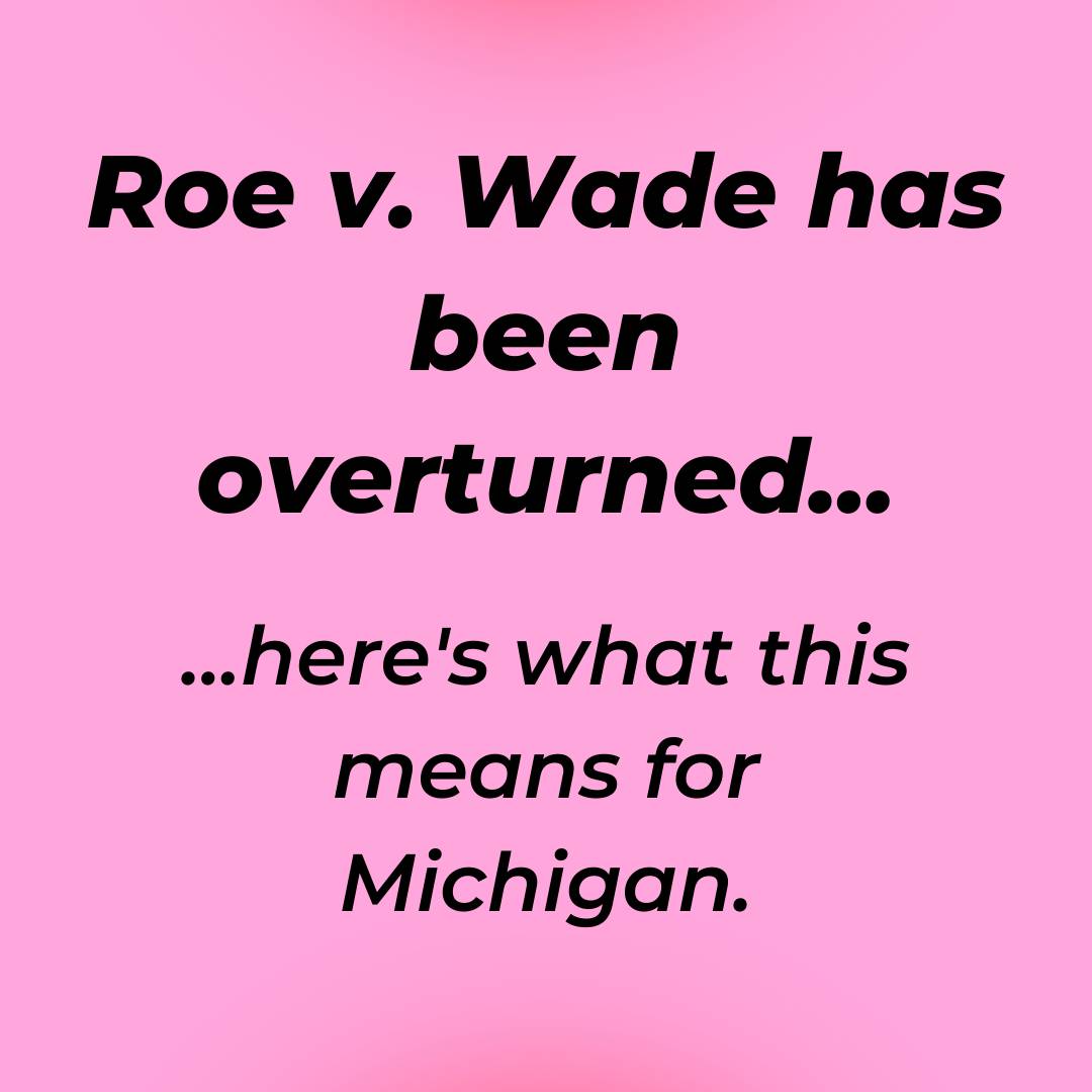 Roe versus Wade has been overturned, here's what this means for Michigan.
